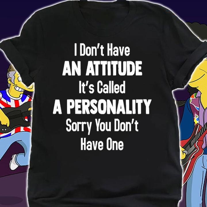 I Don't Have An Attitude It's Called A Personality T-Shirt shirt