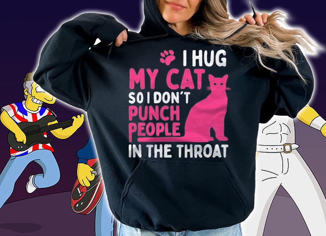 I Hug My Cat So I Dont Punch People  Cat Lover Shirt hoodie
