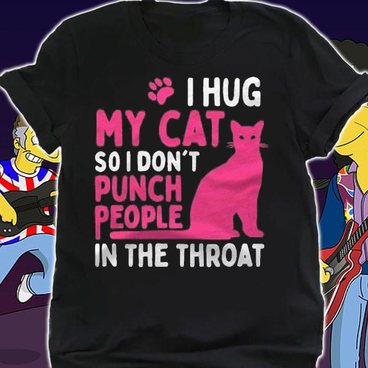 I Hug My Cat So I Dont Punch People  Cat Lover Shirt shirt