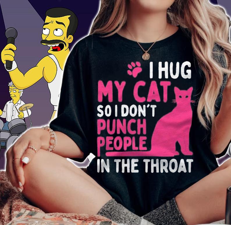 I Hug My Cat So I Dont Punch People  Cat Lover Shirt woman shirt