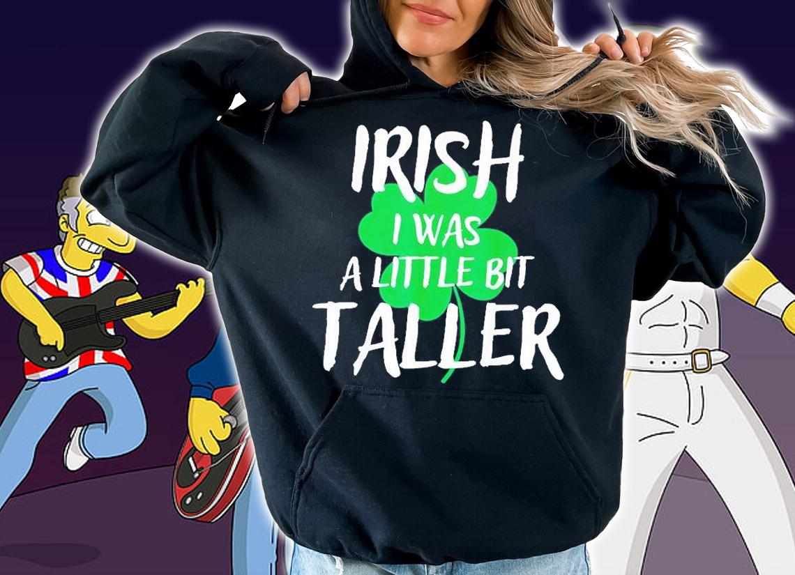Irish I Was A Little Bit Taller St Patrick's Day T-Shirt hoodie