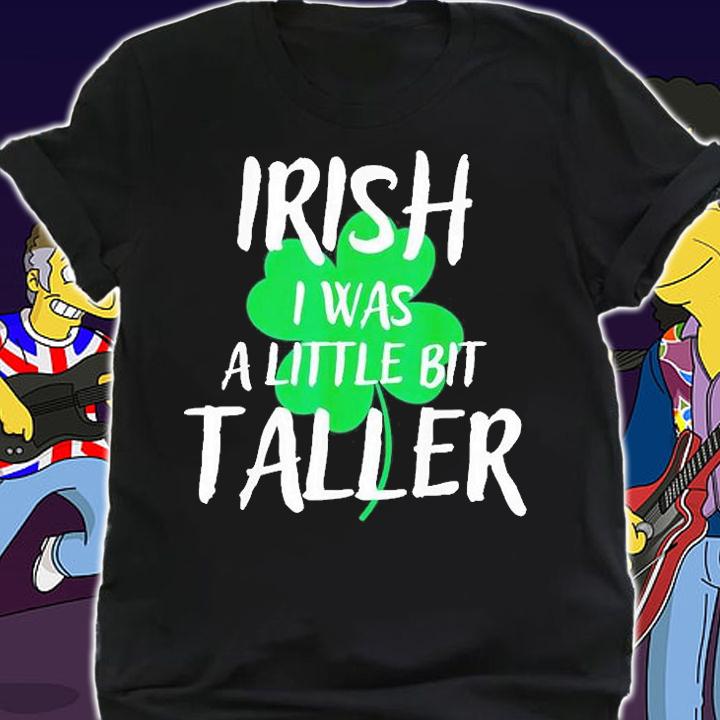 Irish I Was A Little Bit Taller St Patrick's Day T-Shirt shirt
