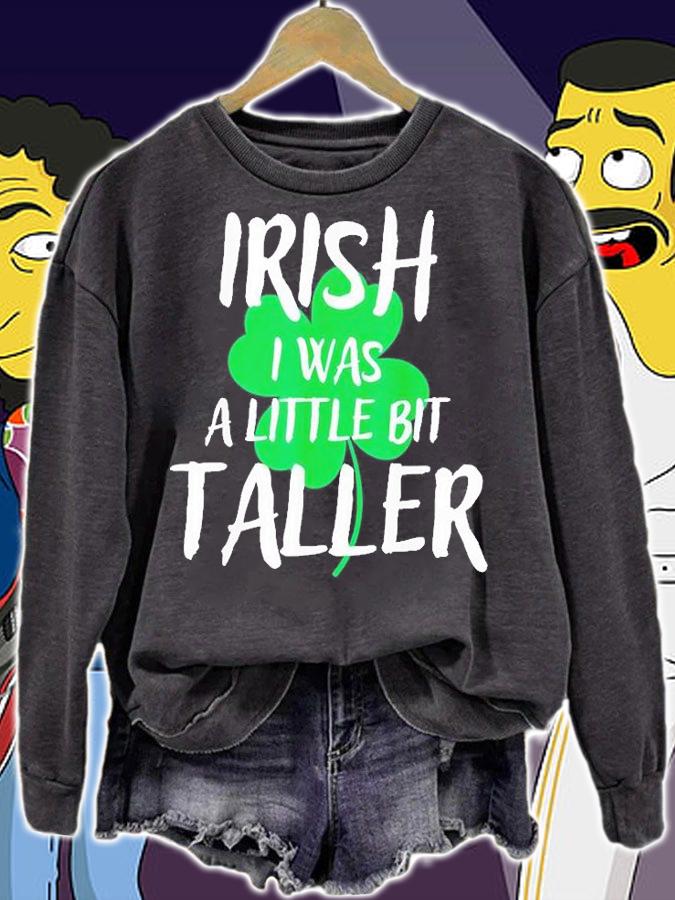 Irish I Was A Little Bit Taller St Patrick's Day T-Shirt sweatshirt