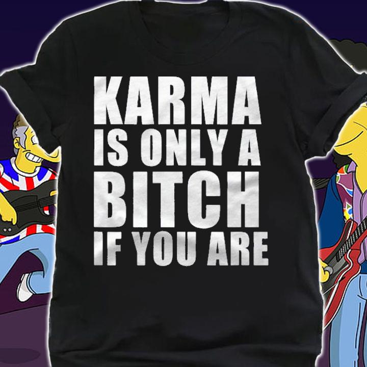 Karma Is Only A Bitch If You Are Funny shirt shirt