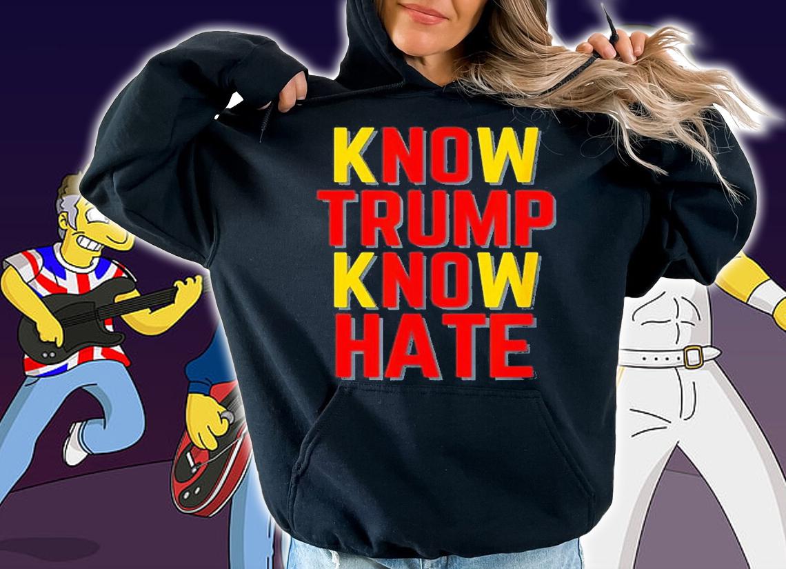 Know Trump Know Hate T-Shirt hoodie