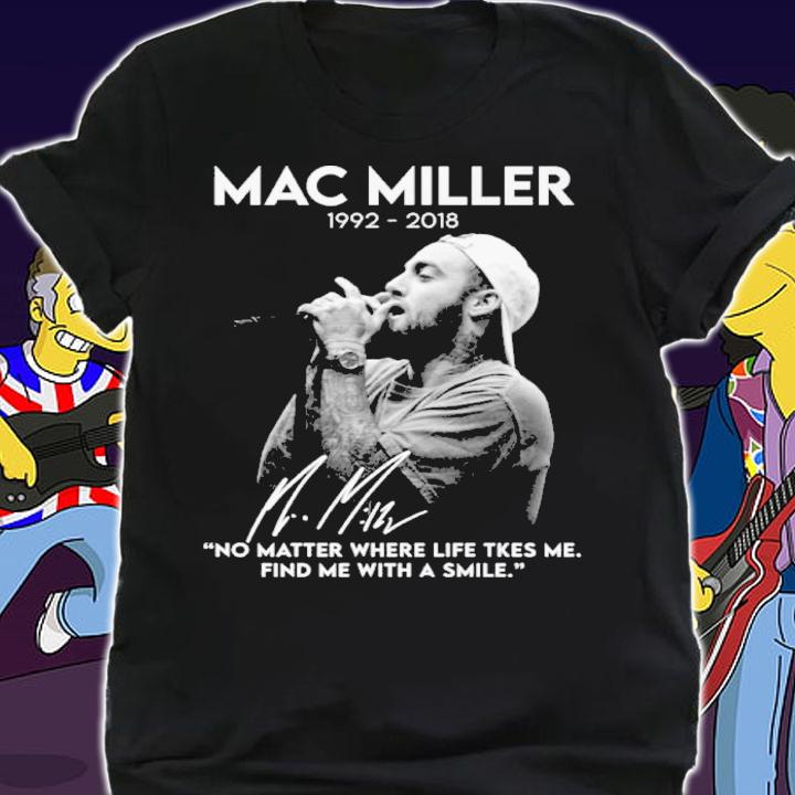 Mac Miller 1992-2018 No Matter Where Life Takes Me Find Me With A Smile Signatures Shirt shirt