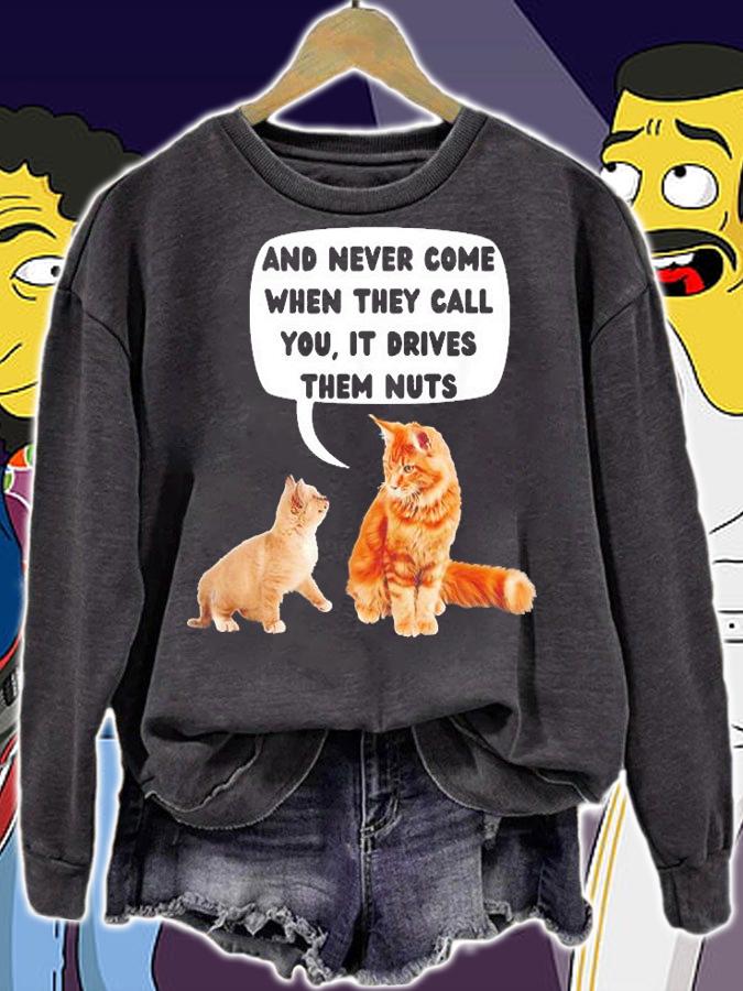 Never Come When They Call You, it Drives Them Nuts T-Shirt sweatshirt