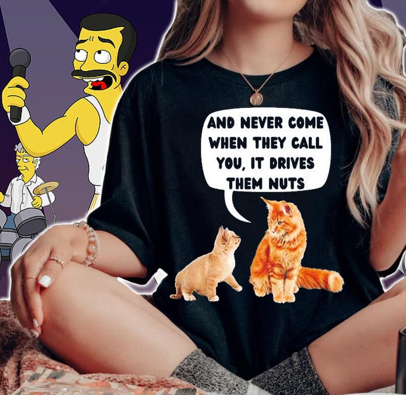 Never Come When They Call You, it Drives Them Nuts T-Shirt woman shirt