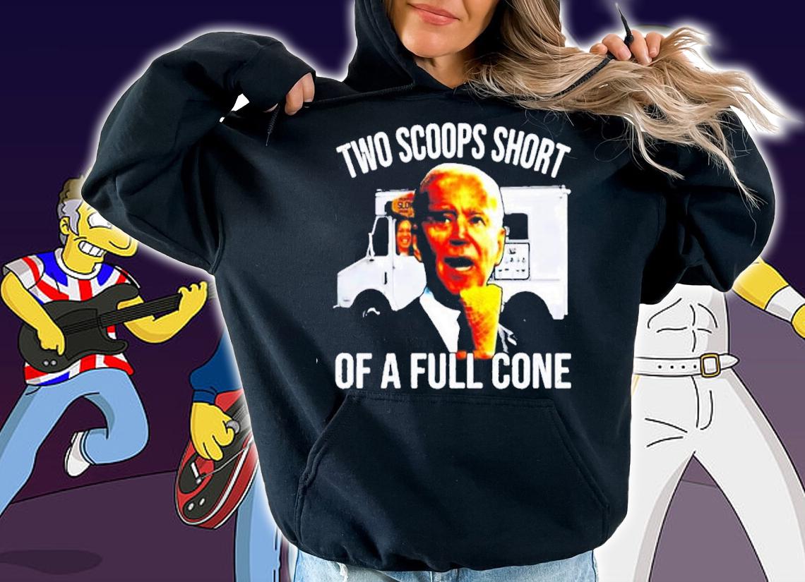 Official Joe Biden Two Scoops Short Of A Full Cone Shirt hoodie