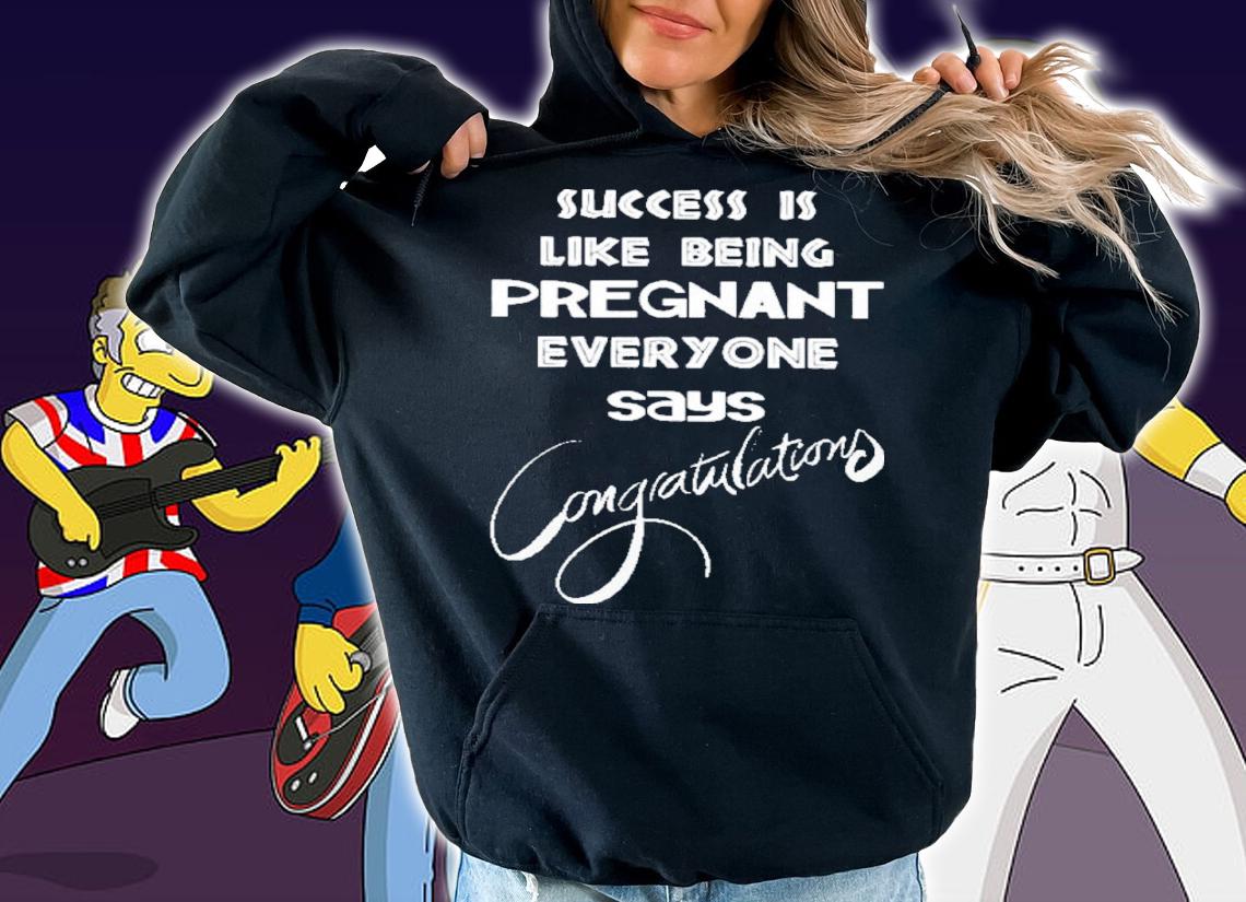 Success Is Like Being Pregnant Everyone Says Congratulations Shirt