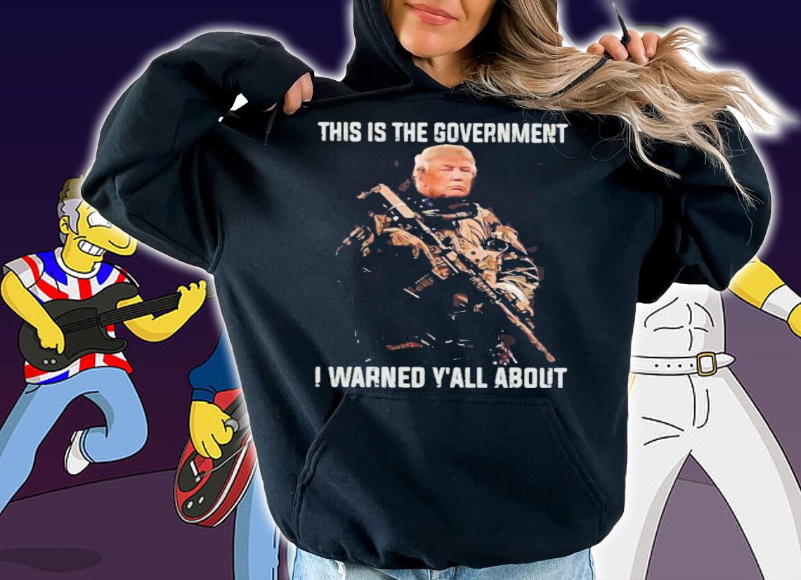 Trump This Is The Government I Warned Yall About Shirt