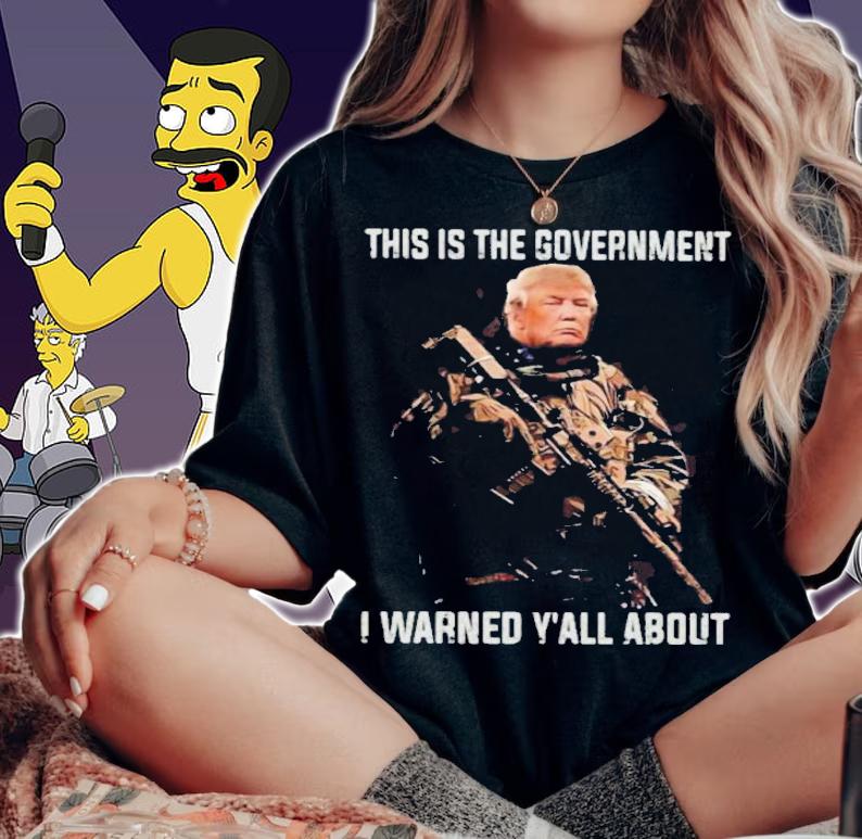 Trump This Is The Government I Warned Yall About Shirt