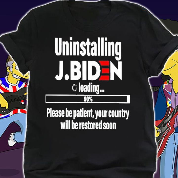 Uninstalling J Biden Loading 90% Please Be Patient Your Country Shirt