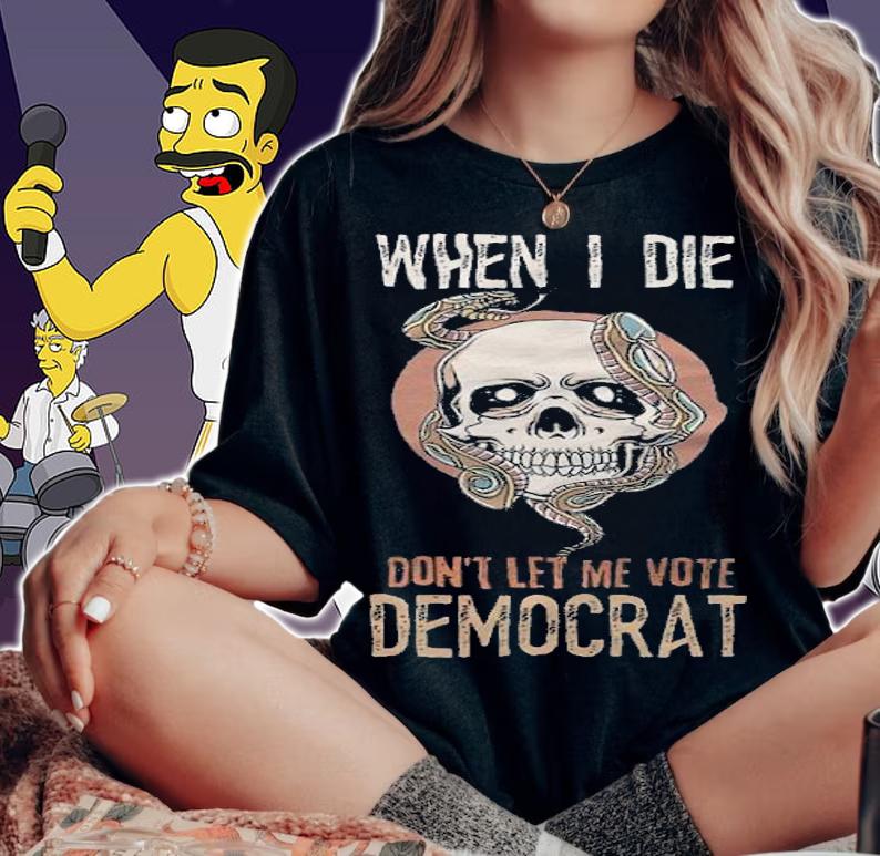 When I Die Don't Let Me Vote Democrat T-Shirt woman shirt