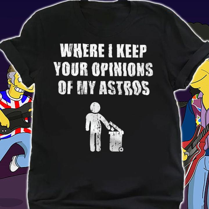 Where I Keep Your Opinions Of My Astros Shirt shirt