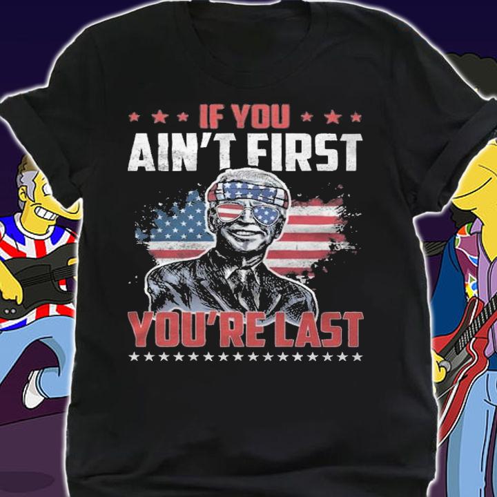 F Joe Biden if You Ain't First You're Last USA Flag Joe Biden T-Shirt