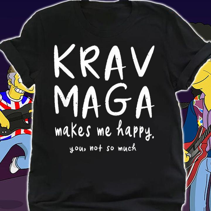 Krav Maga Makes Me Happy You Not So Much Funny Martial Arts T-Shirt