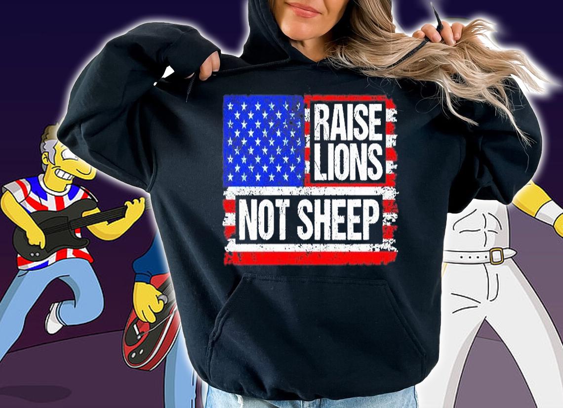 Raise Lions Not Sheep Patriotic Lion American Flag Patriot T-Shirt hoodie