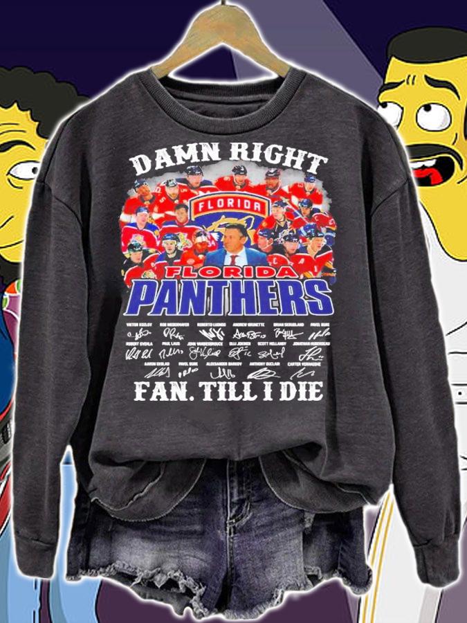 Damn Right Florida Panthers Fan Till I Die Signatures Shirt sweatshirt