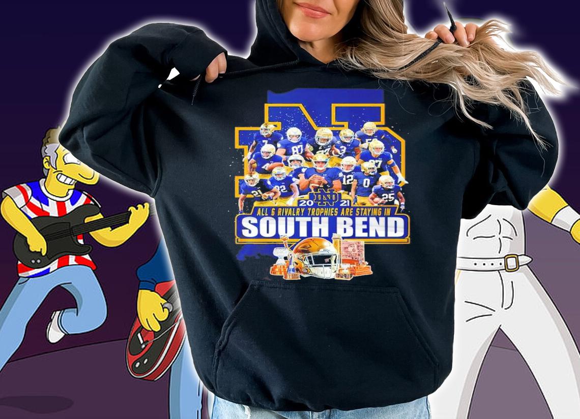 Notre Dame Fighting Irish 2021 All 6 Rivalry Trophies Are Staying In South Bend Shirt hoodie