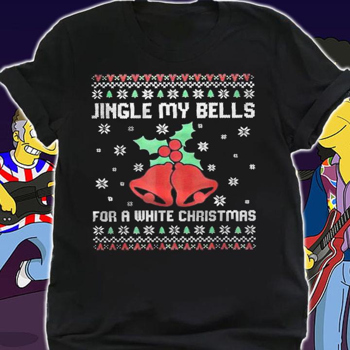 Ugly jingle my bells for a white Christmas T-shirt shirt