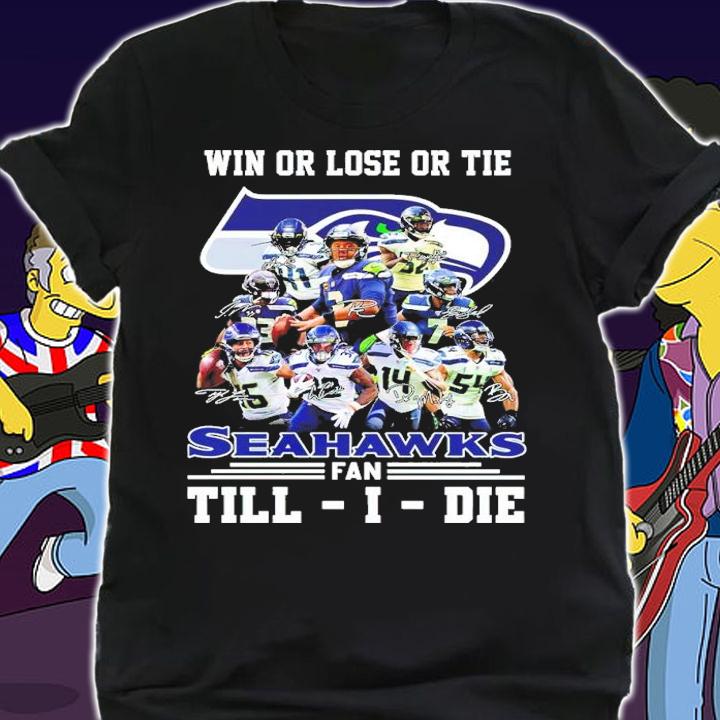 Win Or Lose Or Tie Seahawks Fan Till I Die Shirt shirt