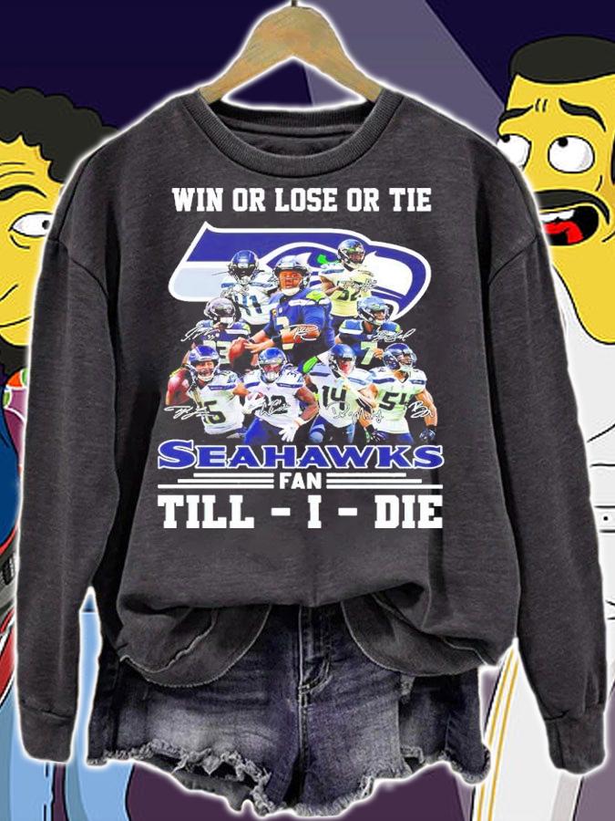 Win Or Lose Or Tie Seahawks Fan Till I Die Shirt sweatshirt