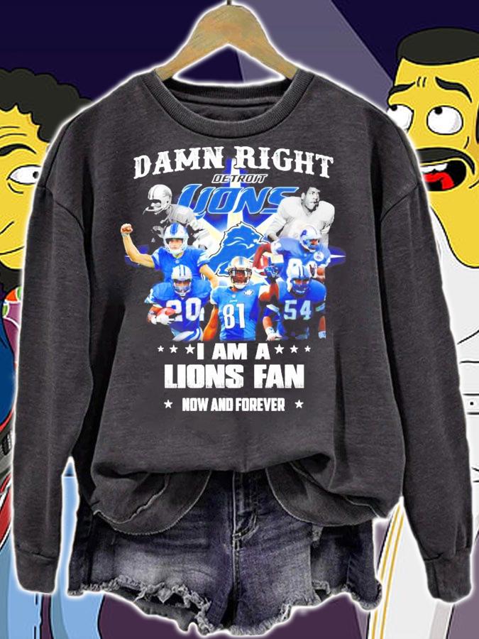 Damn right I am a Detroit Lions fan now and forever t-shirt sweatshirt