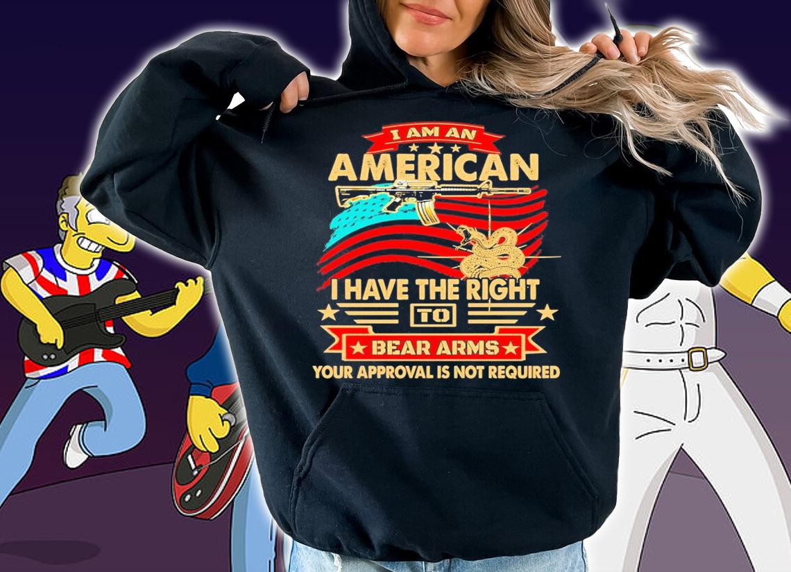 I am an American I have the right to bear arms your approval is not required shirt