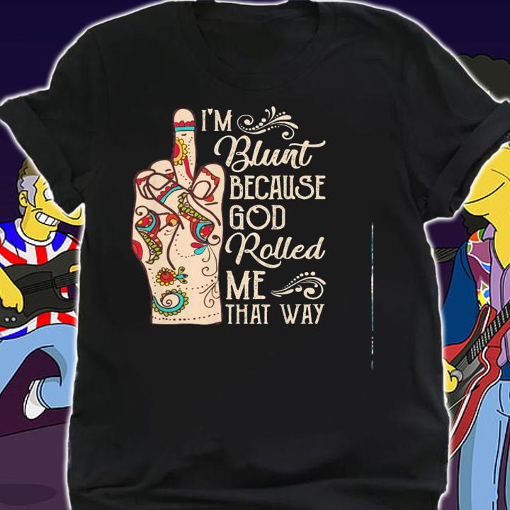 Middle Finger Im Blunt Because God Rolled Me That Way Shirt.Jpg