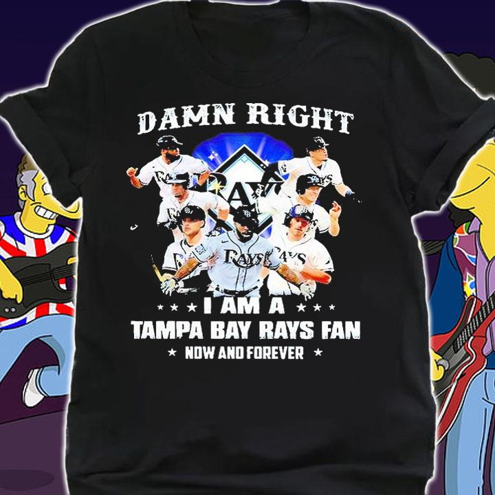 Damn right I am a Tampa Bay Rays fan now and forever 2021 T-shirt
