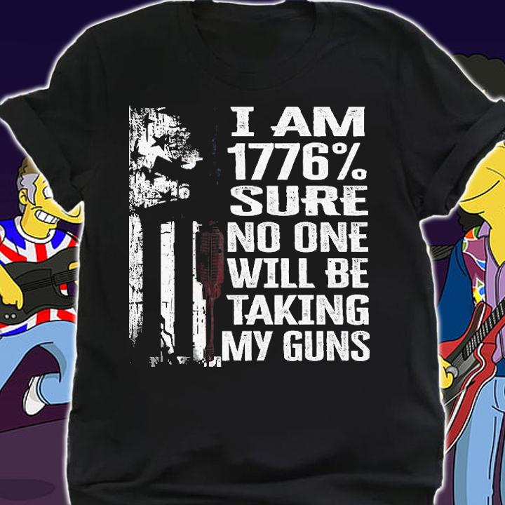 I'm 1776% Sure No One Will Be Taking My Guns T-Shirt shirt