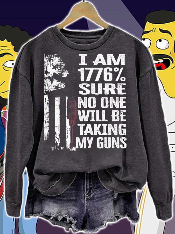 I'm 1776% Sure No One Will Be Taking My Guns T-Shirt sweatshirt