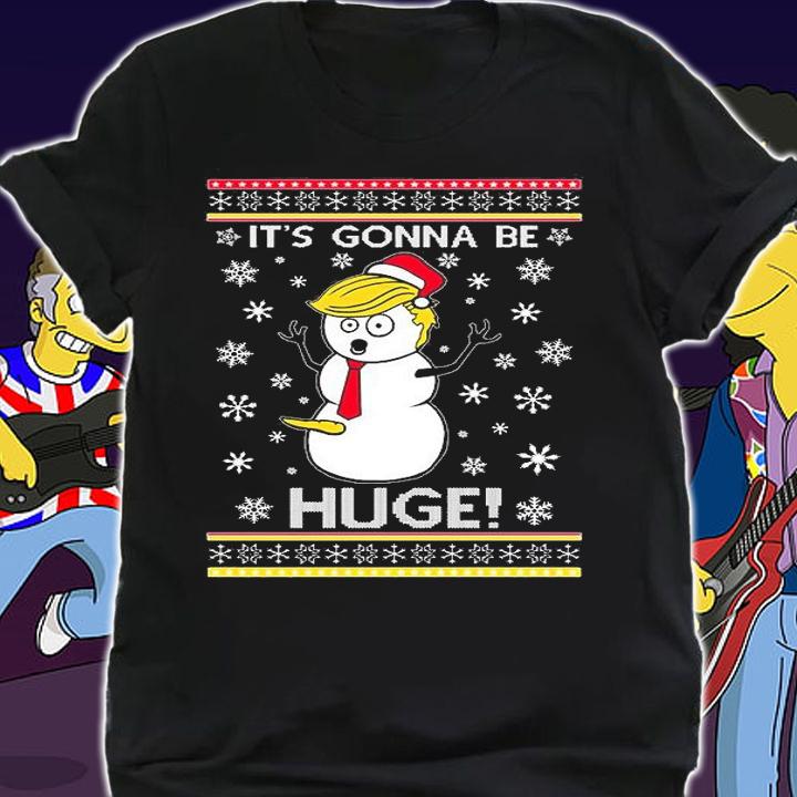 It's Gonna Be Huge Donald Trump Funny Snowman Ugly Christmas T-Shirt shirt