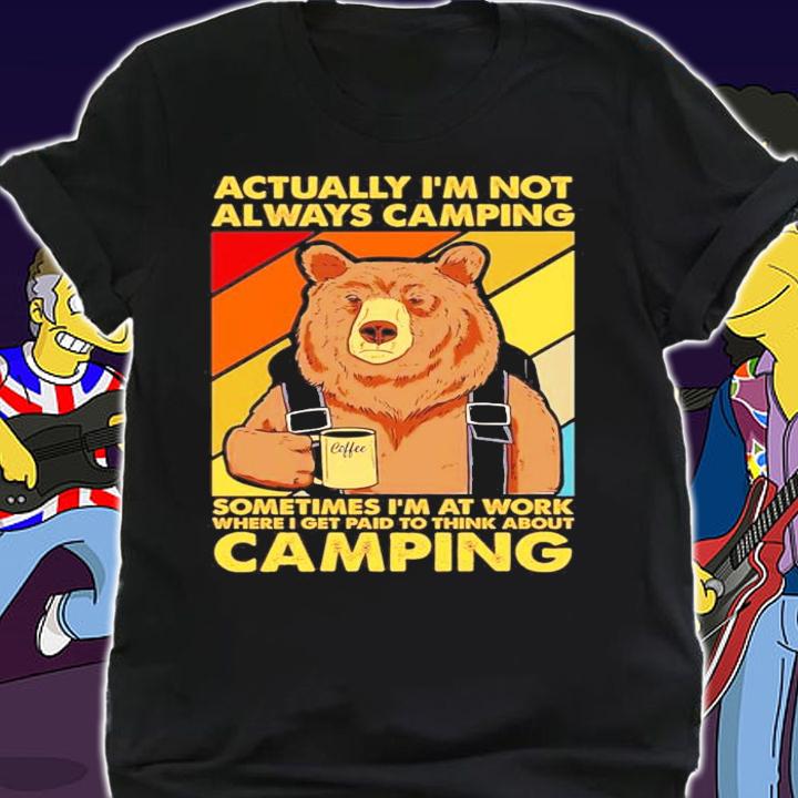 Bear actually Im not always camping sometimes Im at work vintage shirt