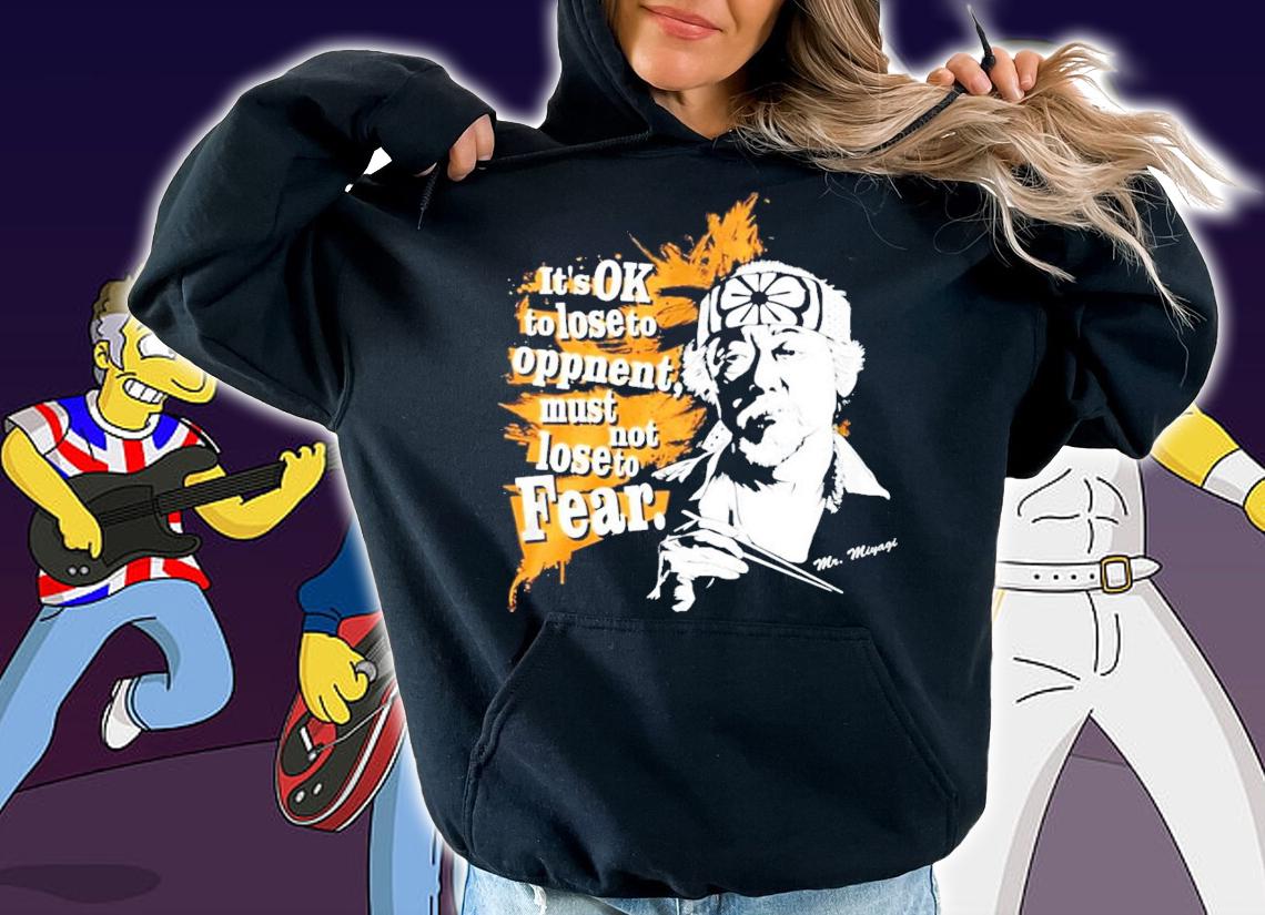 It's ok to lose to opponent must not lose to fear Mr. Miyagi shirt