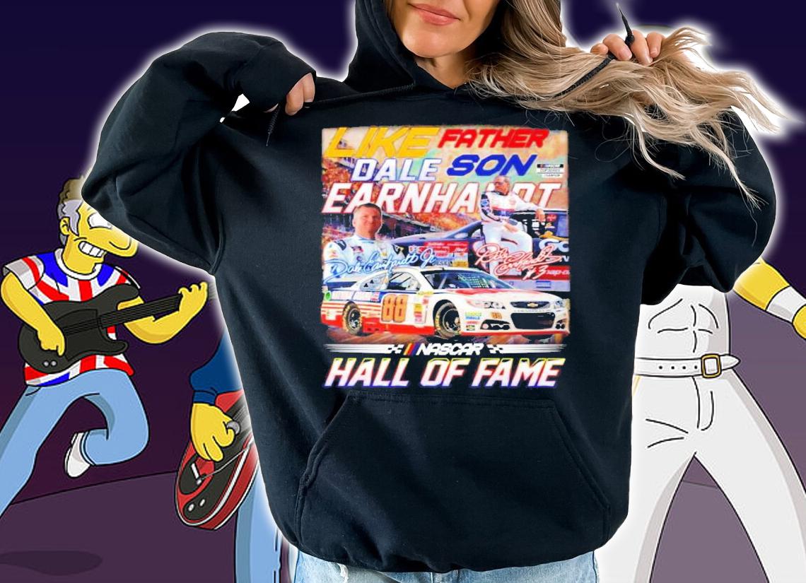 Like father dale son Earnhardt Nascar hall of fame shirt