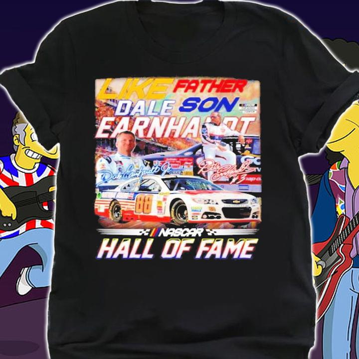 Like father dale son Earnhardt Nascar hall of fame shirt