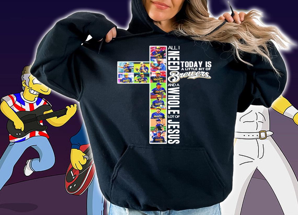 All I need today is a little bit of Brewers and a whole lot of Jesus t-shirt hoodie