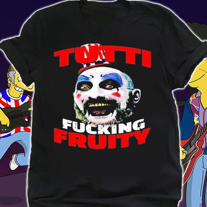 Captain Spaulding Tutti Fucking Fruity shirt