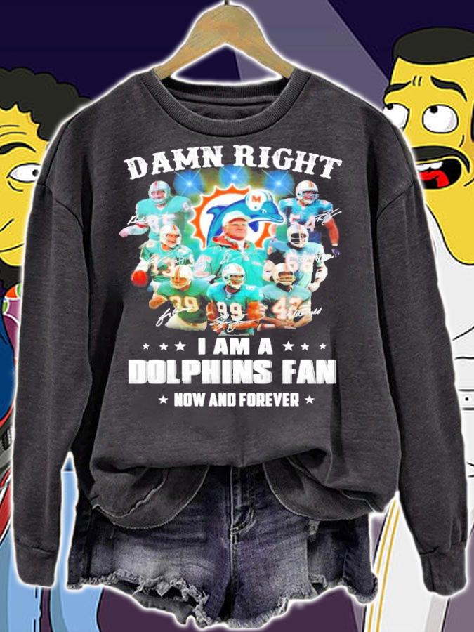 Damn right I am Miami Dolphins fan now and forever signatures shirt