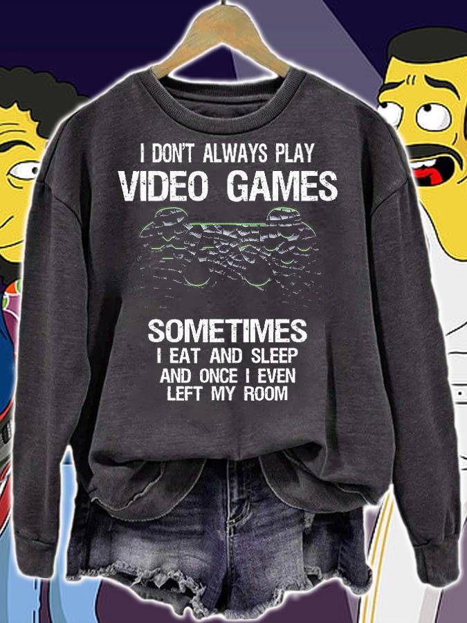 I Don't Always Play Video Games Sometime I Eat And Sleep And Once I Even Left My Room Funny Gamer Gift T-Shirt sweatshirt
