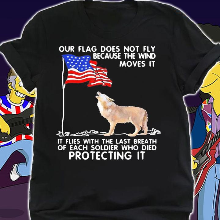 Our flag does not fly because the wind moves it Wolf American flag shirt shirt