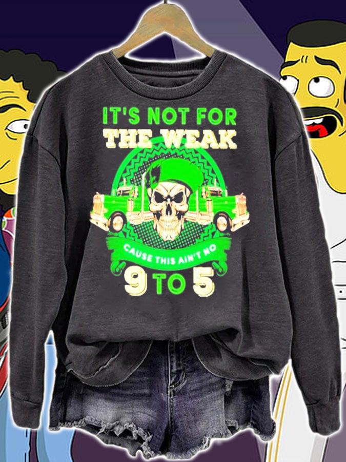Skull St.Patricks Day its not for the weak cause this aint no 9 to 5 shirt sweatshirt