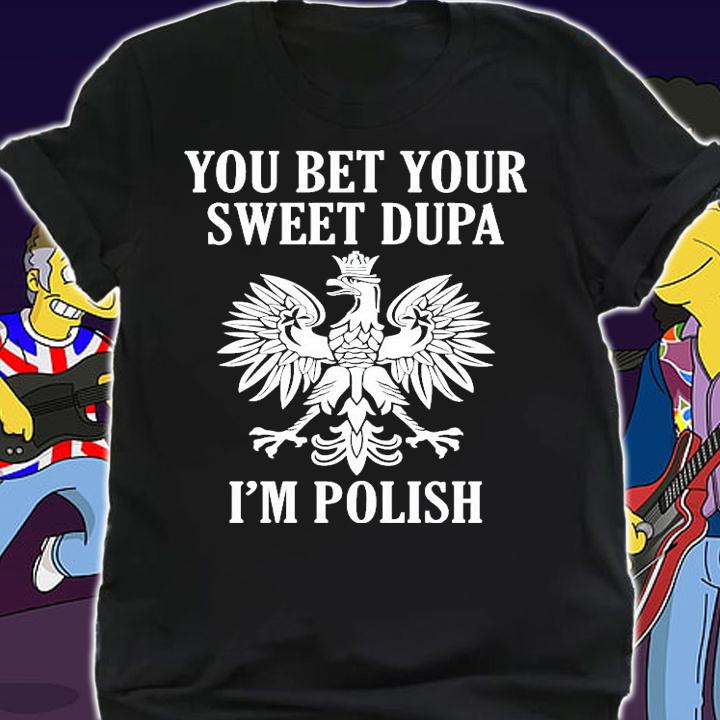 You bet your sweet Dupa I'm polish shirt-standard-scale-4_00x shirt