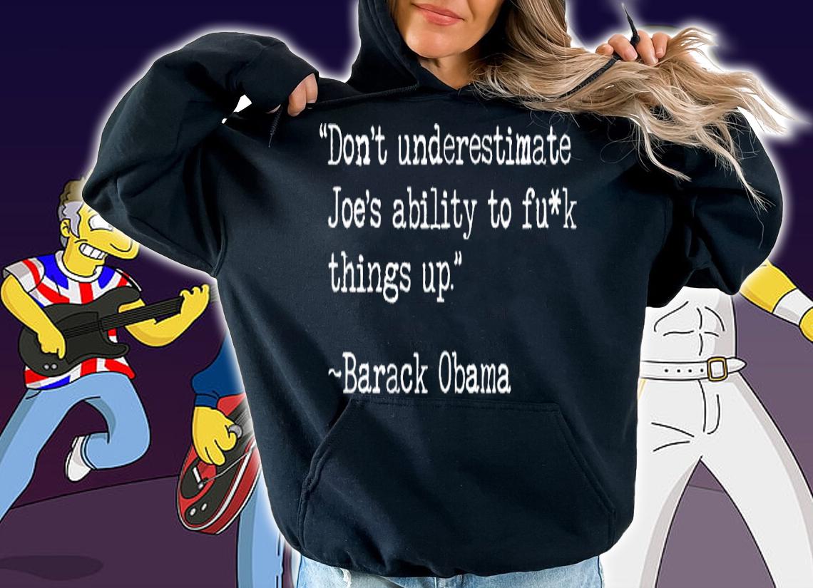 Barack Obama don't underestimate Joe's ability to fuck things up shirt hoodie