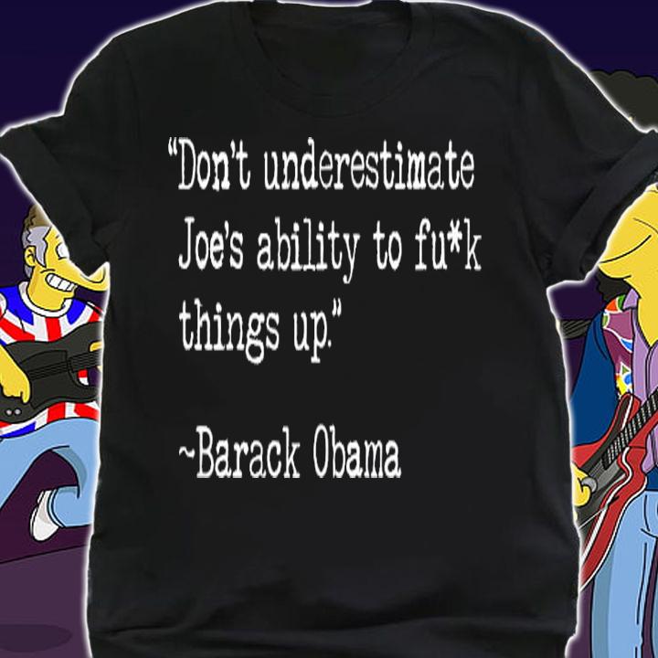 Barack Obama don't underestimate Joe's ability to fuck things up shirt shirt
