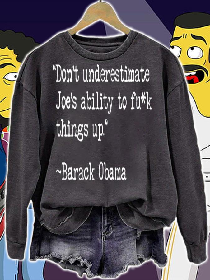 Barack Obama don't underestimate Joe's ability to fuck things up shirt sweatshirt