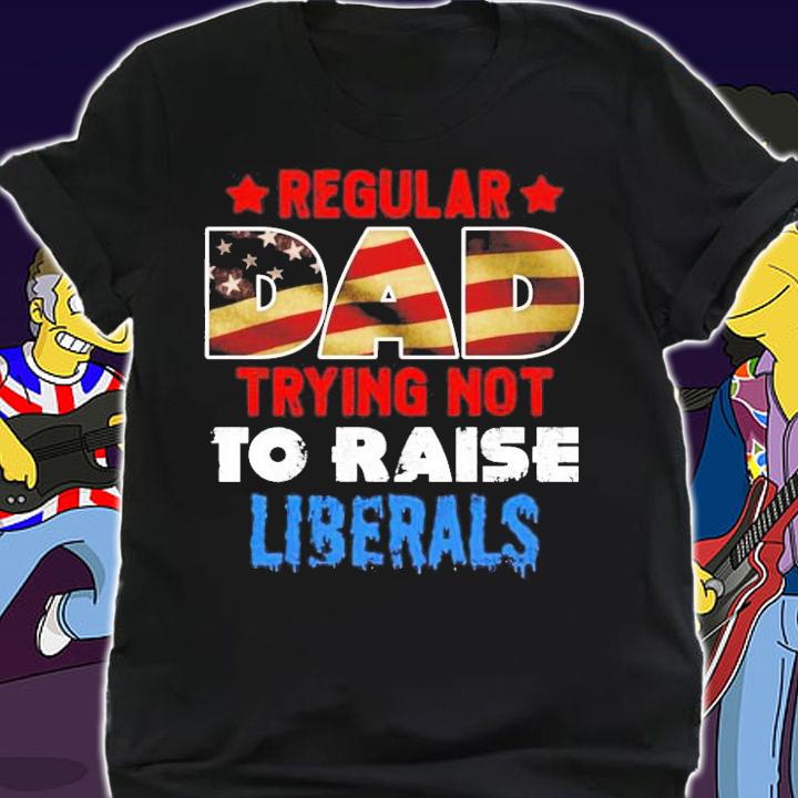 American flag regular dad trying not to raise a liberals shirt shirt