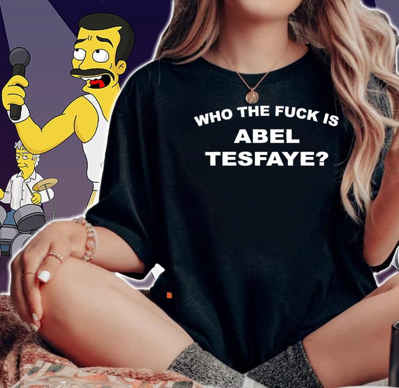 Who the fuck is Abel Tesfaye shirt